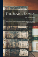 The Blaine Family: James Blaine, Emigrant and His Children, Ephraim, Alexander, William, Eleanor