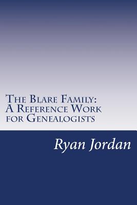 The Blare Family: A Reference Work for Genealogists - Jordan, Ryan P