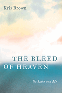 The Bleed of Heaven: Or Luke and Me