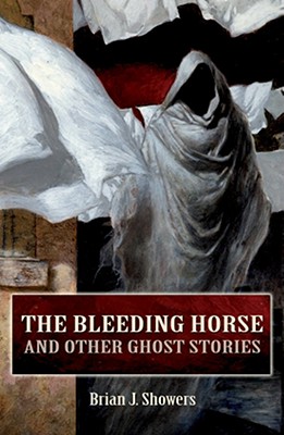 The Bleeding Horse: And Other Ghost Stories - Showers, Brian J