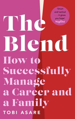 The Blend: How to Successfully Manage a Career and a Family - Asare, Tobi