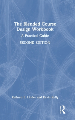 The Blended Course Design Workbook: A Practical Guide - Linder, Kathryn E, and Kelly, Kevin