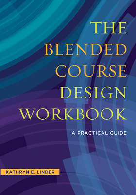 The Blended Course Design Workbook: A Practical Guide - Linder, Kathryn E