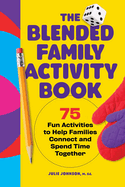 The Blended Family Activity Book: 75 Fun Activities to Help Families Connect and Spend Time Together