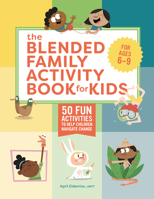The Blended Family Activity Book for Kids: 50 Fun Activities to Help Children Navigate Change - Eldemire, April