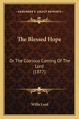 The Blessed Hope: Or the Glorious Coming of the Lord (1877) - Lord, Willis