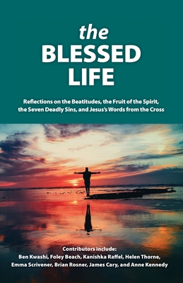 The Blessed Life: Reflections On The Beatitudes, The Fruit Of The Spirit, The Seven Deadly Sins and Jesus's Words From The Cross - Gatiss, Lee (Editor)
