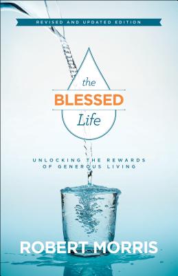 The Blessed Life: Unlocking the Rewards of Generous Living - Morris, Robert, Dr., and Robison, James (Foreword by)