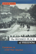 The Blessed Place of Freedom: Europeans in Civil War America - Mahin, Dean B