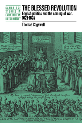 The Blessed Revolution: English Politics and the Coming of War, 1621-1624 - Cogswell, Thomas