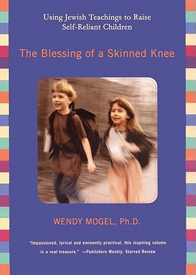 The Blessing of a Skinned Knee: Using Jewish Teachings to Raise Self-Reliant Children - Mogel Phd, Wendy, and MacDuffie, Carrington (Read by)