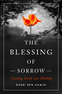 The Blessing of Sorrow: Turning Grief Into Healing - Kamin, Ben, Rabbi