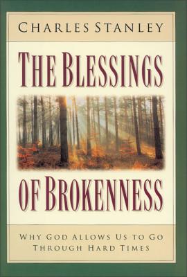 The Blessings of Brokenness: Why God Allows Us to Go Through Hard Times - Stanley, Charles, Dr.