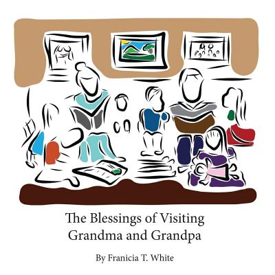 The Blessings of Visiting Grandma and Grandpa - White, Timothy R (Editor)