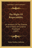 The Blight Of Respectability: An Anatomy Of The Disease And A Theory Of Curative Treatment (1897)