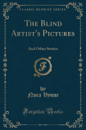 The Blind Artist's Pictures: And Other Stories (Classic Reprint)