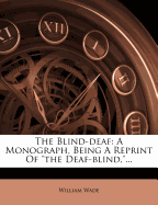 The Blind-deaf: A Monograph, Being A Reprint Of "the Deaf-blind,"