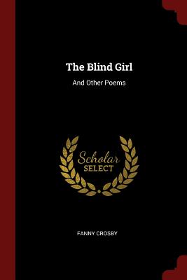 The Blind Girl: And Other Poems - Crosby, Fanny