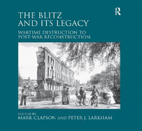 The Blitz and its Legacy: Wartime Destruction to Post-War Reconstruction