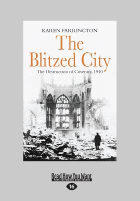 The Blitzed City: The Destruction of Coventry, 1940 - Farrington, Karen