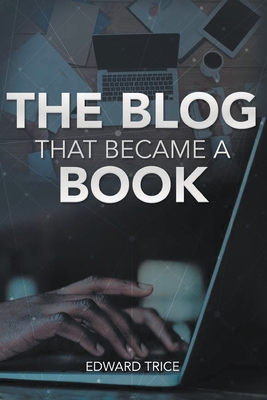 The Blog That Became A Book - Trice, Edward
