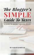 The Blogger's Simple Guide to Taxes: A Guide to Saving Time and Money