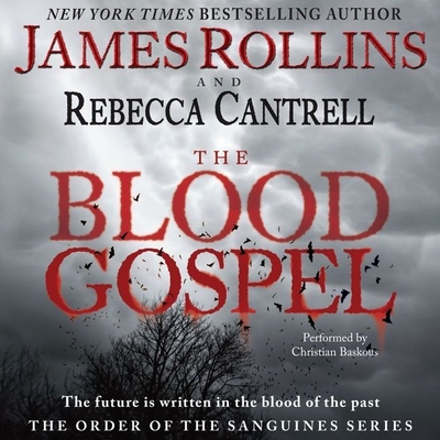 The Blood Gospel: The Order of the Sanguines Series - Rollins, James, and Cantrell, Rebecca, and Baskous, Christian (Read by)
