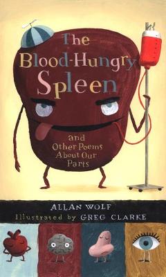 The Blood-Hungry Spleen and Other Poems about Our Parts - Wolf, Allan