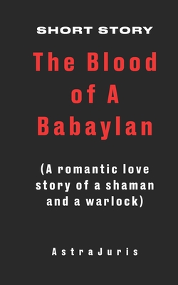 The Blood of A Babaylan: A romantic love story of a shaman and a warlock - Juris, Astra