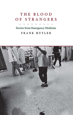 The Blood of Strangers: Stories from Emergency Medicine - Huyler, Frank