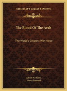 The Blood of the Arab: The World's Greatest War Horse