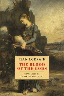 The Blood of the Gods - Lorrain, Jean, and Rabinowitz, Jacob (Translated by)