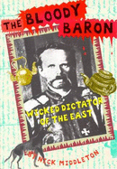 The Bloody Baron: Wicked Dictator of the East