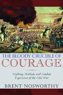 The Bloody Crucible of Courage: Fighting Methods and Combat Experience of the Civil War