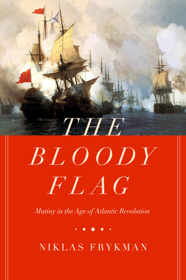 The Bloody Flag: Mutiny in the Age of Atlantic Revolution Volume 30 - Frykman, Niklas