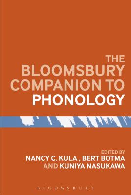 The Bloomsbury Companion to Phonology - Kula, Nancy C., Dr. (Editor), and Botma, Bert, Dr. (Editor), and Nasukawa, Kuniya, Dr. (Editor)