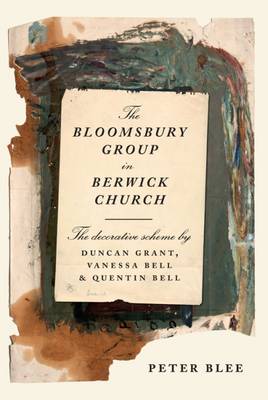 The Bloomsbury Group in Berwick Church - The Decorative Scheme - Blee, Peter, and Bell, Quentin, and Bell, Vanessa