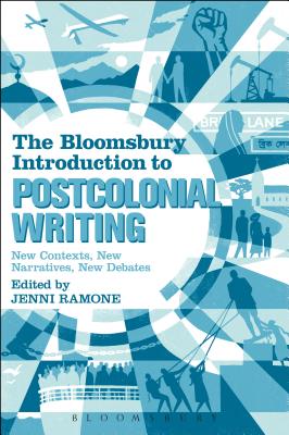 The Bloomsbury Introduction to Postcolonial Writing: New Contexts, New Narratives, New Debates - Ramone, Jenni (Editor)