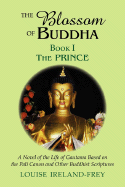 The Blossom of Buddha, Book One: The Prince, a Novel of the Life of Gautama Based on the Pali Canon and Other Buddhist Scriptures