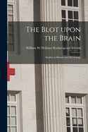 The Blot Upon the Brain: Studies in History and Psychology