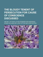 The Bloudy Tenent of Persecution for Cause of Conscience Discussed; And Mr. Cotton's Letter Examined and Answered;