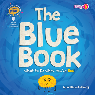 The Blue Book: What to Do When You're Sad - Anthony, William