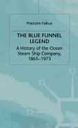 The Blue Funnel Legend: A History of the Ocean Steam Ship Company, 1865-1973