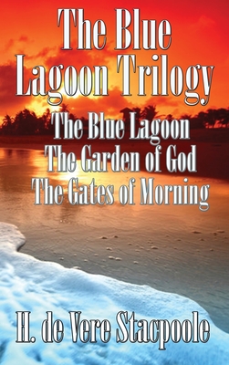 The Blue Lagnoon Trilogy: The Blue Lagoon, The Garden of God, The Gates of Morning - De Vere Stacpoole, H