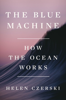 The Blue Machine: How the Ocean Works - Czerski, Helen