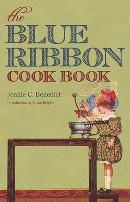 The Blue Ribbon Cook Book - Benedict, Jennie C, and Reigler, Susan (Introduction by)