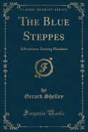 The Blue Steppes: Adventures Among Russians (Classic Reprint)