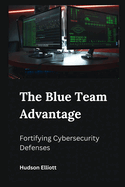 The Blue Team Advantage: Fortifying Cybersecurity Defenses