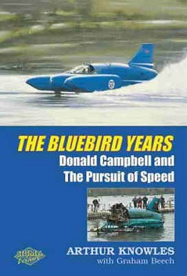 The Bluebird Years: Donald Campbell and the Pursuit of Speed - Knowles, Arthur, and Beech, Graham