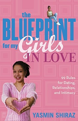 The Blueprint For My Girls In Love: 99 Rules for Dating, Relationships and Intimacy - Shiraz, Yasmin